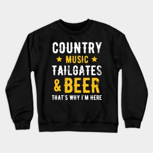 Country Music Tailgates and Beer That's Why I'm Here Crewneck Sweatshirt
